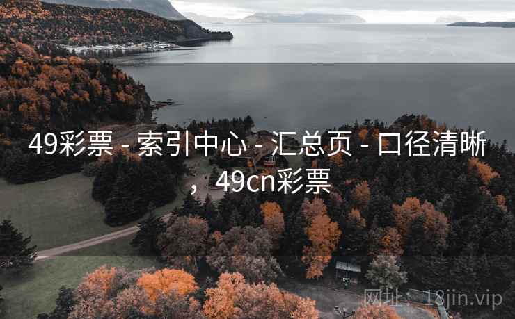 49彩票 - 索引中心 - 汇总页 - 口径清晰，49cn彩票