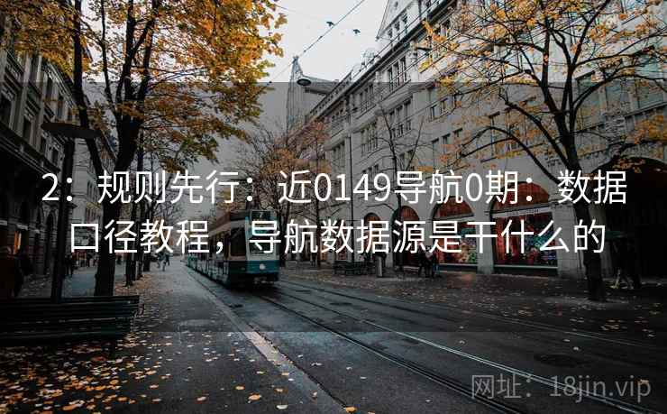 2：规则先行：近0149导航0期：数据口径教程，导航数据源是干什么的