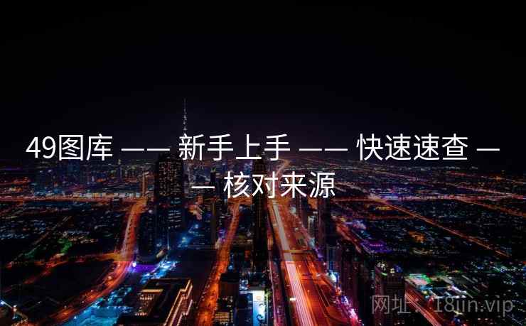 49图库 —— 新手上手 —— 快速速查 —— 核对来源
