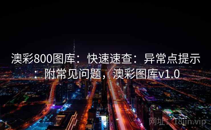 澳彩800图库：快速速查：异常点提示：附常见问题，澳彩图库v1.0